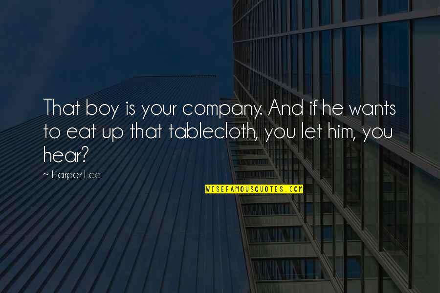 Eat If Quotes By Harper Lee: That boy is your company. And if he