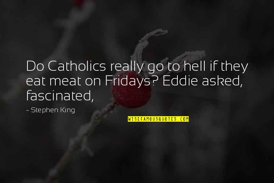 Eat If Quotes By Stephen King: Do Catholics really go to hell if they