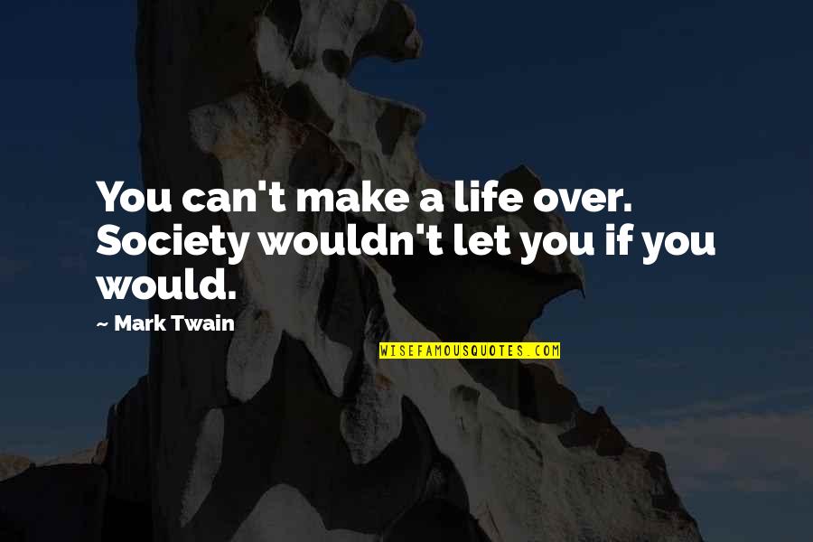 Eat Lightning And Crap Thunder Quotes By Mark Twain: You can't make a life over. Society wouldn't