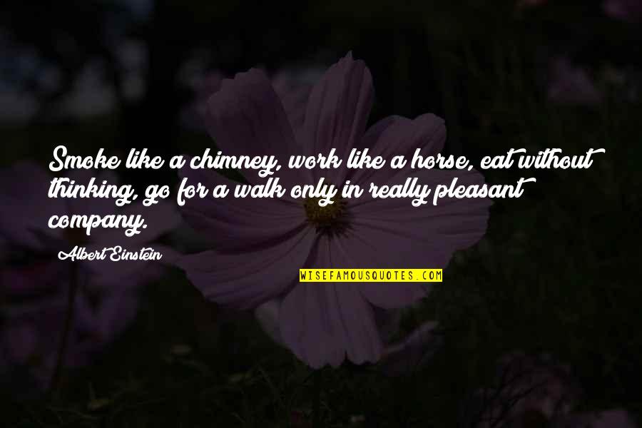 Eat Like A Horse Quotes By Albert Einstein: Smoke like a chimney, work like a horse,