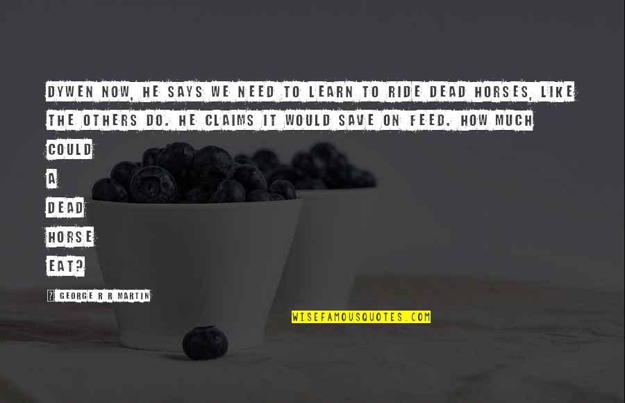 Eat Like A Horse Quotes By George R R Martin: Dywen now, he says we need to learn