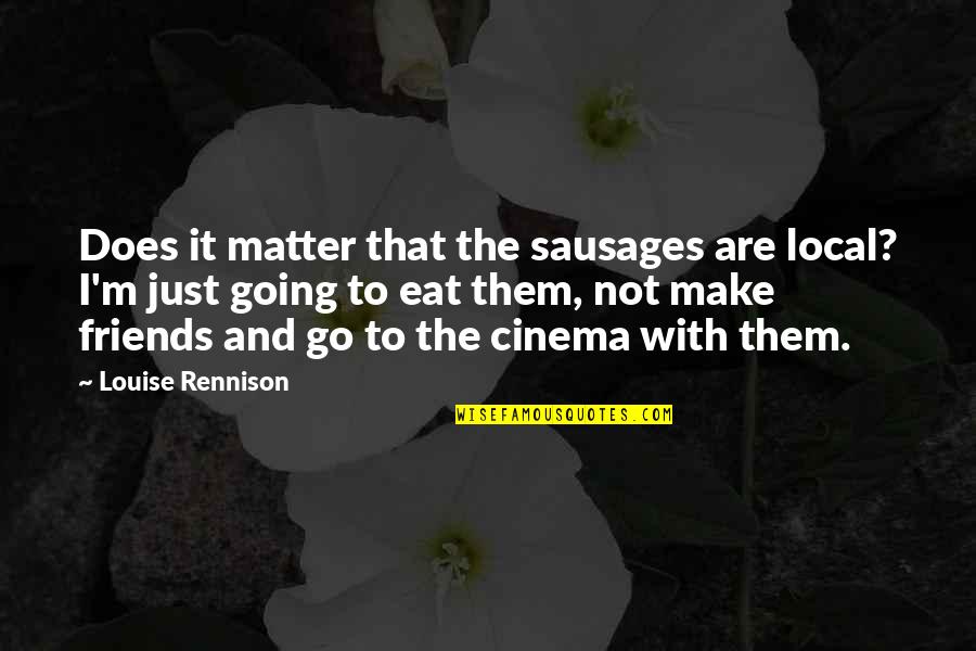 Eat Local Quotes By Louise Rennison: Does it matter that the sausages are local?