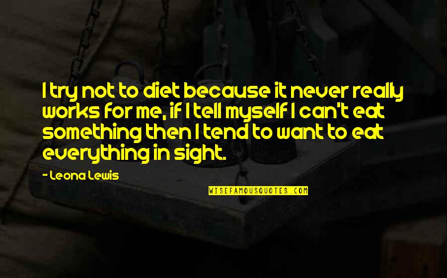 Eat Me Quotes By Leona Lewis: I try not to diet because it never Eat Me Quotes By Leona Lewis: I try not to diet because it never