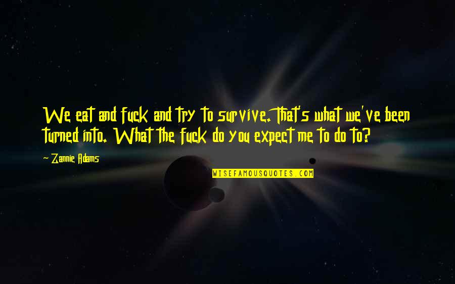 Eat Me Quotes By Zannie Adams: We eat and fuck and try to survive. Eat Me Quotes By Zannie Adams: We eat and fuck and try to survive.