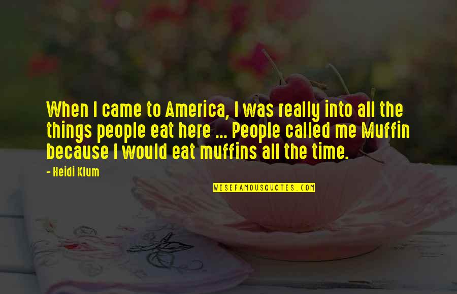 Eat Muffins Quotes By Heidi Klum: When I came to America, I was really