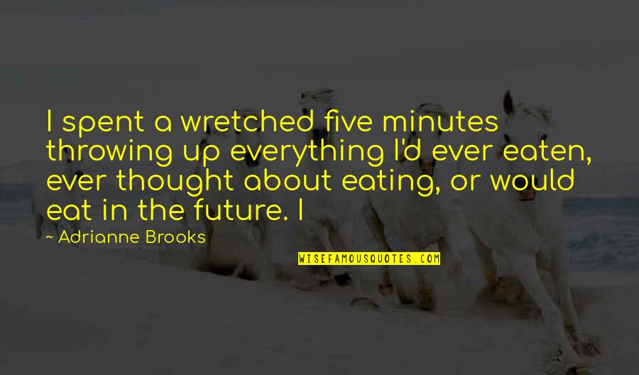 Eat Or Be Eaten Quotes By Adrianne Brooks: I spent a wretched five minutes throwing up Eat Or Be Eaten Quotes By Adrianne Brooks: I spent a wretched five minutes throwing up