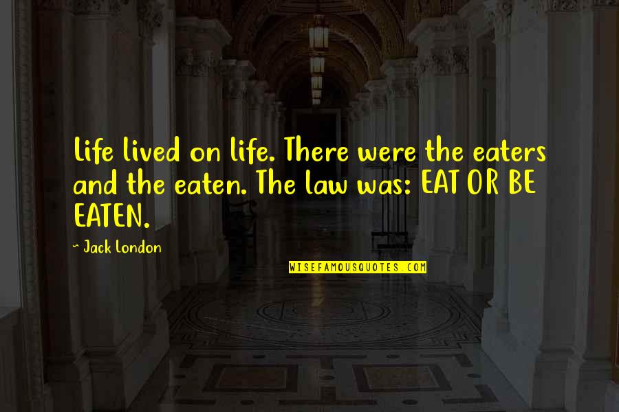 Eat Or Be Eaten Quotes By Jack London: Life lived on life. There were the eaters Eat Or Be Eaten Quotes By Jack London: Life lived on life. There were the eaters