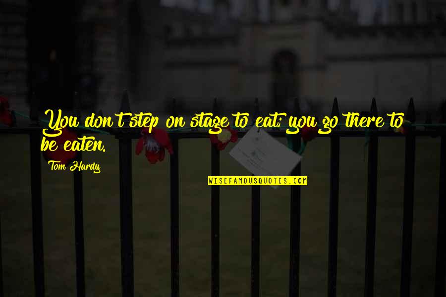 Eat Or Be Eaten Quotes By Tom Hardy: You don't step on stage to eat; you