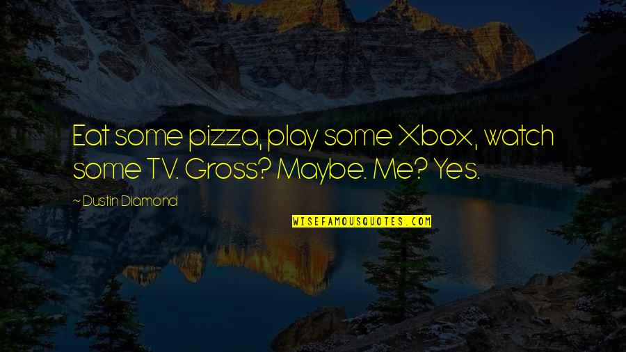 Eat Pizza Quotes By Dustin Diamond: Eat some pizza, play some Xbox, watch some