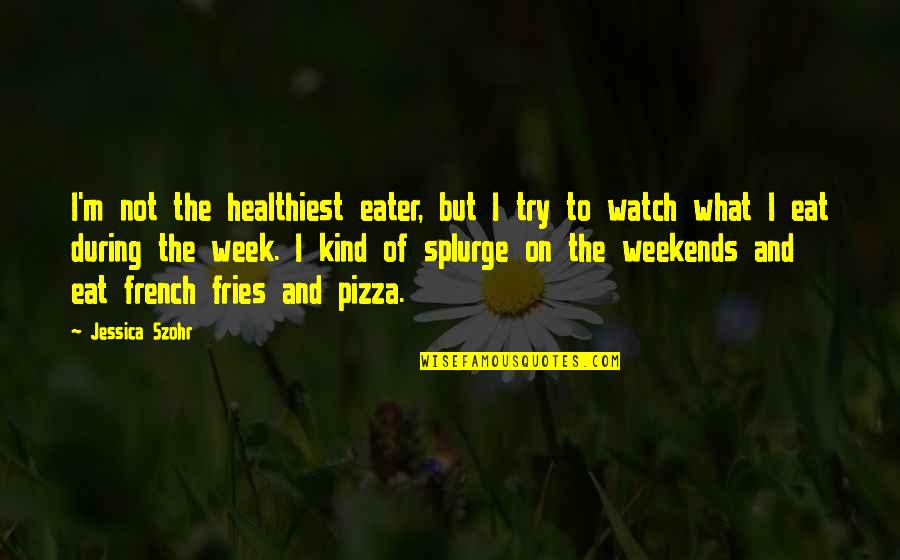 Eat Pizza Quotes By Jessica Szohr: I'm not the healthiest eater, but I try