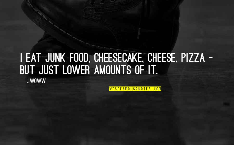 Eat Pizza Quotes By JWoww: I eat junk food, cheesecake, cheese, pizza -
