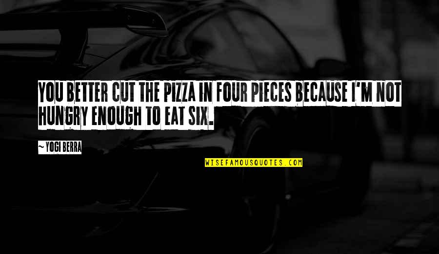 Eat Pizza Quotes By Yogi Berra: You better cut the pizza in four pieces