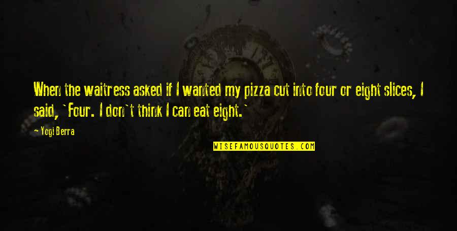 Eat Pizza Quotes By Yogi Berra: When the waitress asked if I wanted my