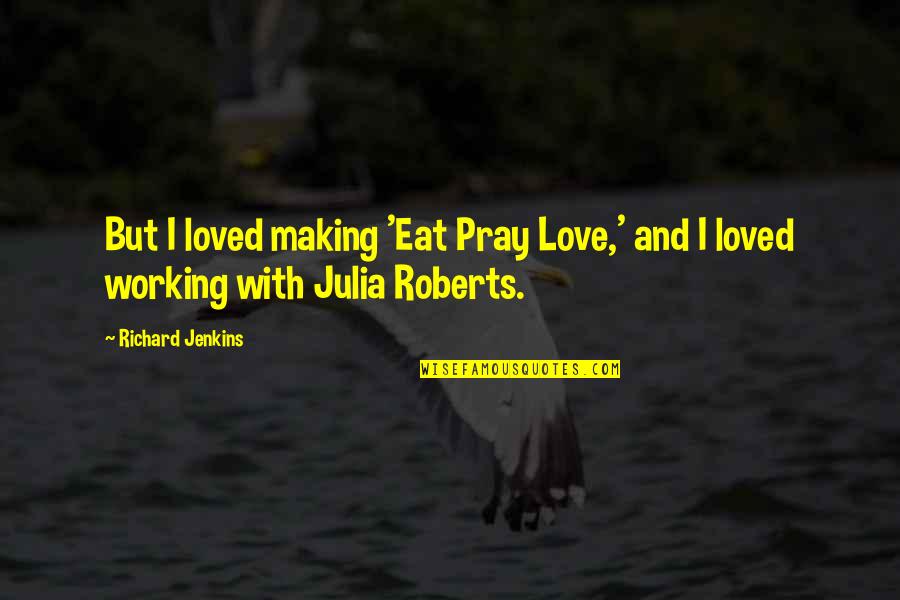 Eat Pray Love Love Quotes By Richard Jenkins: But I loved making 'Eat Pray Love,' and