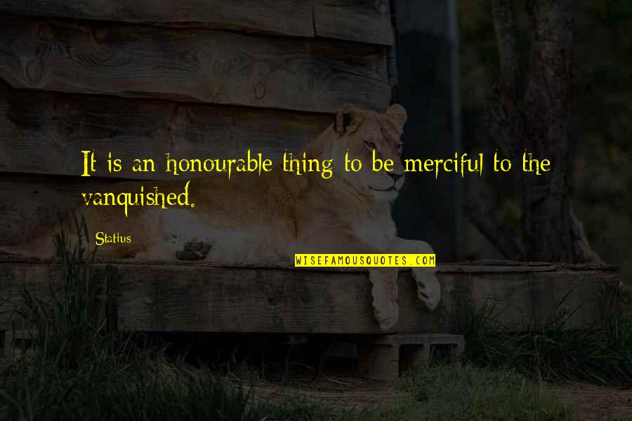Eat Pray Love Love Quotes By Statius: It is an honourable thing to be merciful
