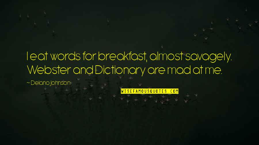 Eat Quotes Quotes By Delano Johnson: I eat words for breakfast, almost savagely. Webster