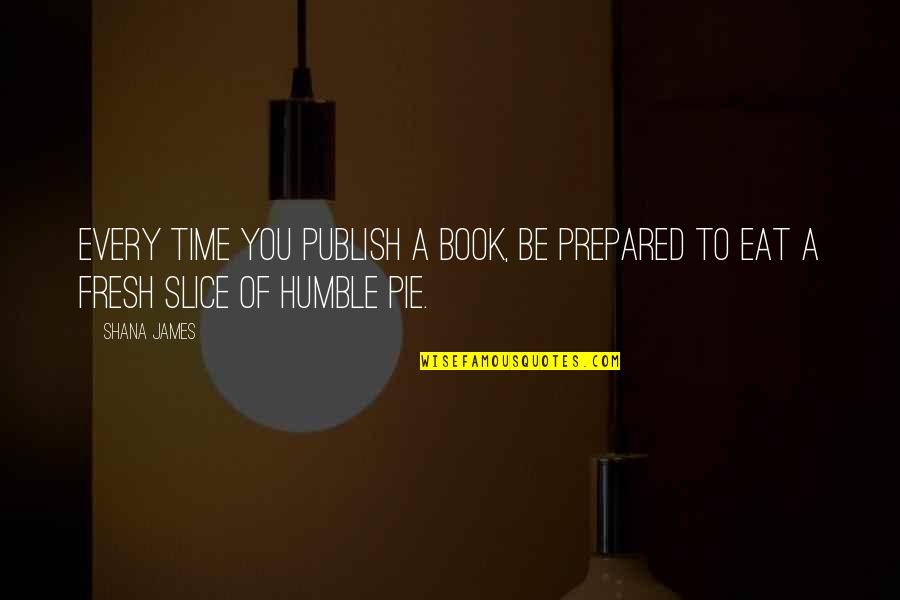 Eat Quotes Quotes By Shana James: Every time you publish a book, be prepared