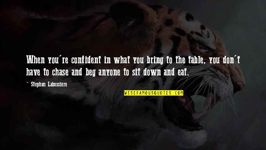 Eat Quotes Quotes By Stephan Labossiere: When you're confident in what you bring to