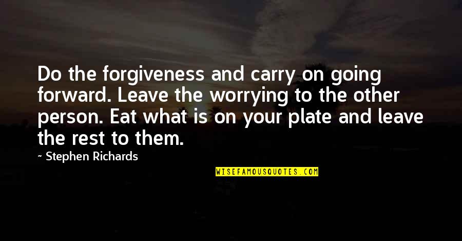 Eat Quotes Quotes By Stephen Richards: Do the forgiveness and carry on going forward.