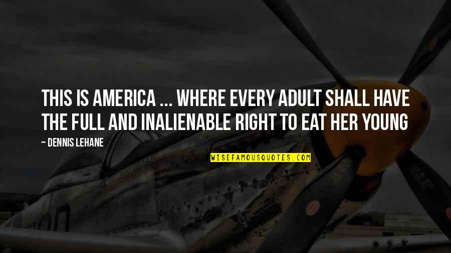 Eat Right Quotes By Dennis Lehane: This is America ... where every adult shall Eat Right Quotes By Dennis Lehane: This is America ... where every adult shall