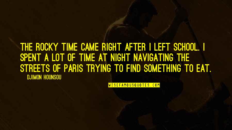 Eat Right Quotes By Djimon Hounsou: The rocky time came right after I left Eat Right Quotes By Djimon Hounsou: The rocky time came right after I left