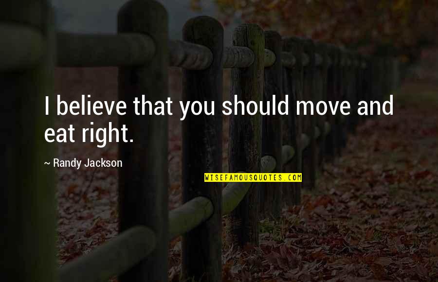 Eat Right Quotes By Randy Jackson: I believe that you should move and eat Eat Right Quotes By Randy Jackson: I believe that you should move and eat