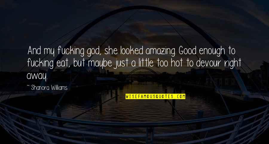 Eat Right Quotes By Shanora Williams: And my fucking god, she looked amazing. Good Eat Right Quotes By Shanora Williams: And my fucking god, she looked amazing. Good
