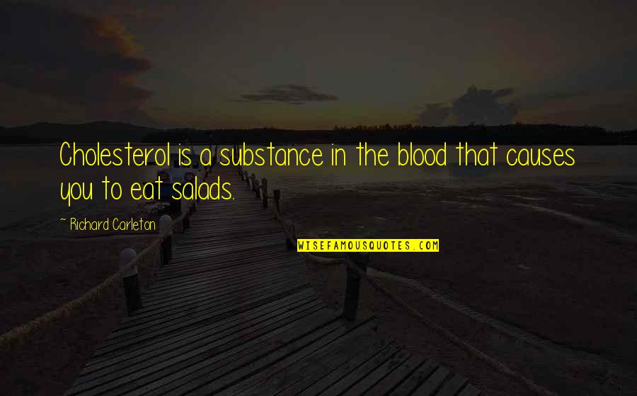 Eat Salad Quotes By Richard Carleton: Cholesterol is a substance in the blood that Eat Salad Quotes By Richard Carleton: Cholesterol is a substance in the blood that
