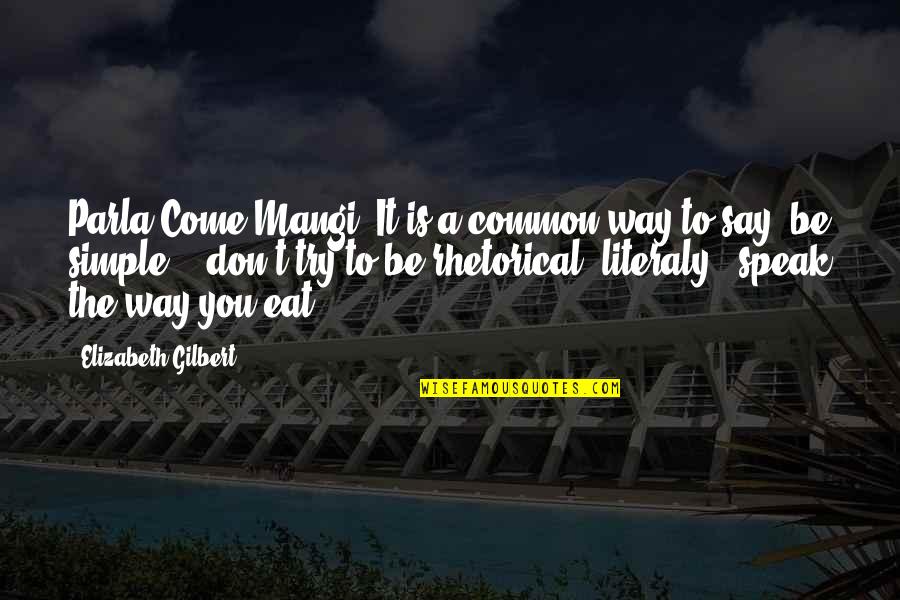 Eat Simple Quotes By Elizabeth Gilbert: Parla Come Mangi' It is a common way