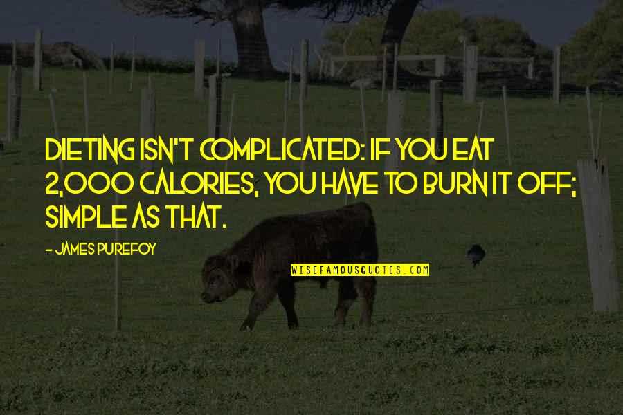 Eat Simple Quotes By James Purefoy: Dieting isn't complicated: if you eat 2,000 calories,