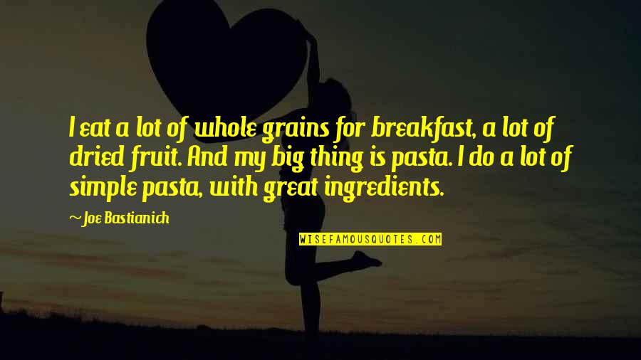 Eat Simple Quotes By Joe Bastianich: I eat a lot of whole grains for