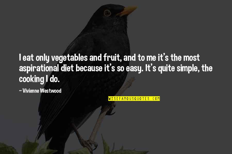 Eat Simple Quotes By Vivienne Westwood: I eat only vegetables and fruit, and to