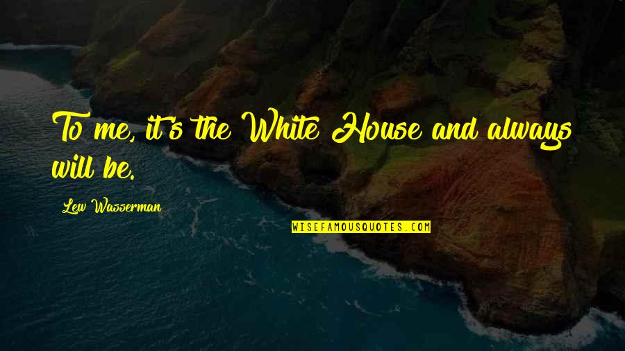 Eat Sleep And Pray Quotes By Lew Wasserman: To me, it's the White House and always