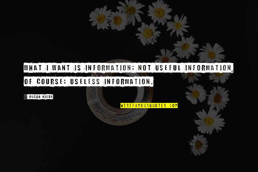 Eat Sleep And Pray Quotes By Oscar Wilde: What I want is information; not useful information,