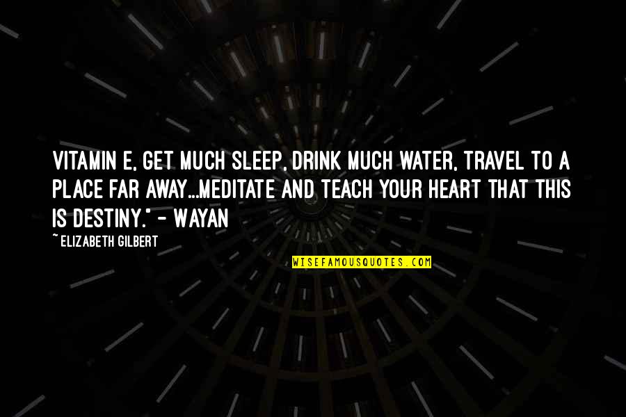 Eat Sleep Love Quotes By Elizabeth Gilbert: Vitamin E, get much sleep, drink much water,