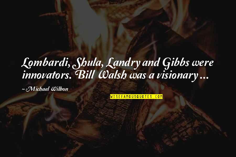 Eat Sleep Love Quotes By Michael Wilbon: Lombardi, Shula, Landry and Gibbs were innovators. Bill