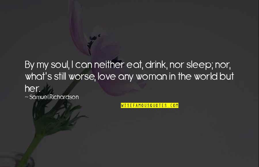 Eat Sleep Love Quotes By Samuel Richardson: By my soul, I can neither eat, drink,