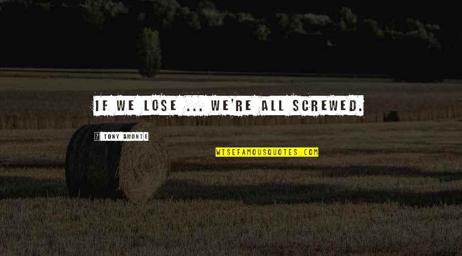 Eat Sleep Love Quotes By Tony Amonte: If We Lose ... We're All Screwed.