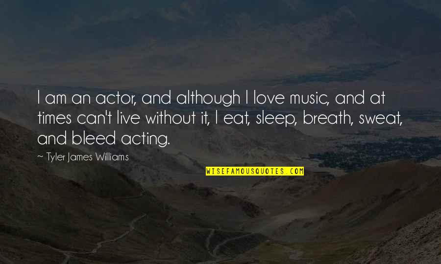Eat Sleep Love Quotes By Tyler James Williams: I am an actor, and although I love