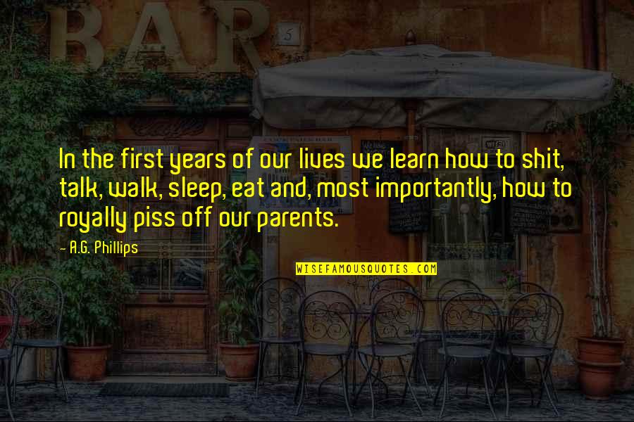 Eat Sleep Quotes By A.G. Phillips: In the first years of our lives we