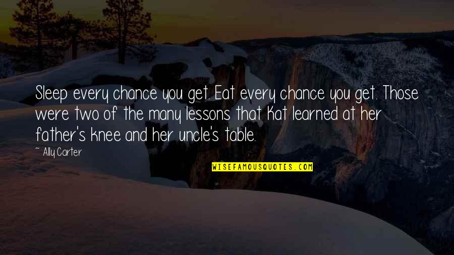 Eat Sleep Quotes By Ally Carter: Sleep every chance you get. Eat every chance