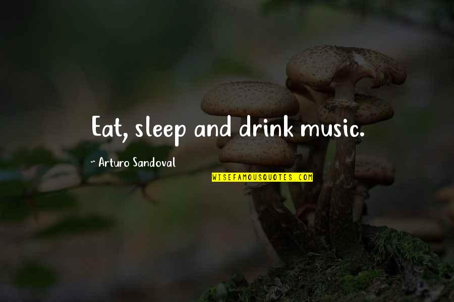 Eat Sleep Quotes By Arturo Sandoval: Eat, sleep and drink music.