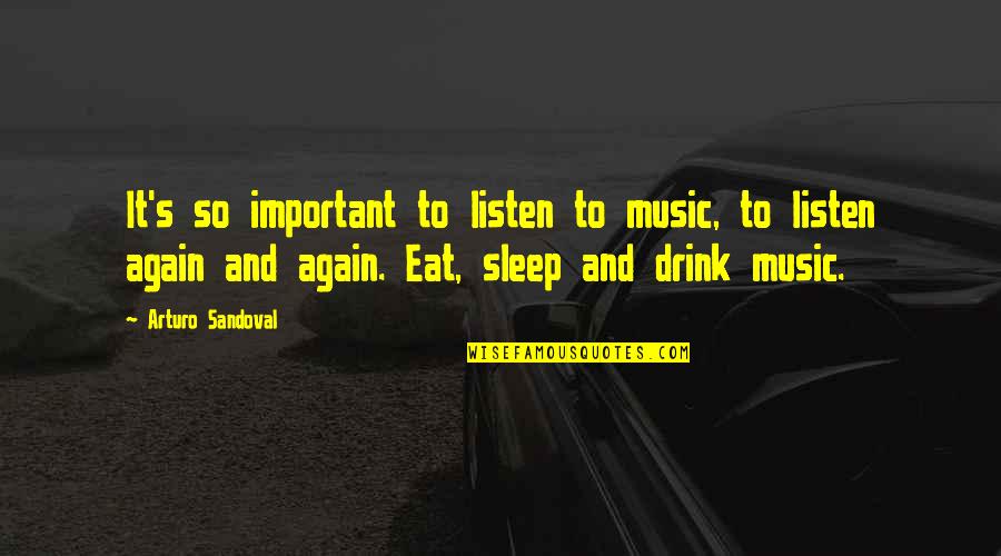 Eat Sleep Quotes By Arturo Sandoval: It's so important to listen to music, to
