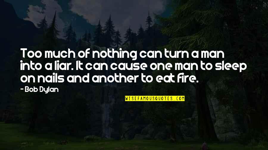 Eat Sleep Quotes By Bob Dylan: Too much of nothing can turn a man