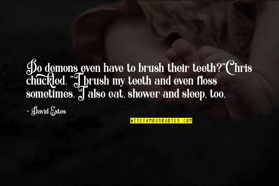 Eat Sleep Quotes By David Estes: Do demons even have to brush their teeth?"Chris