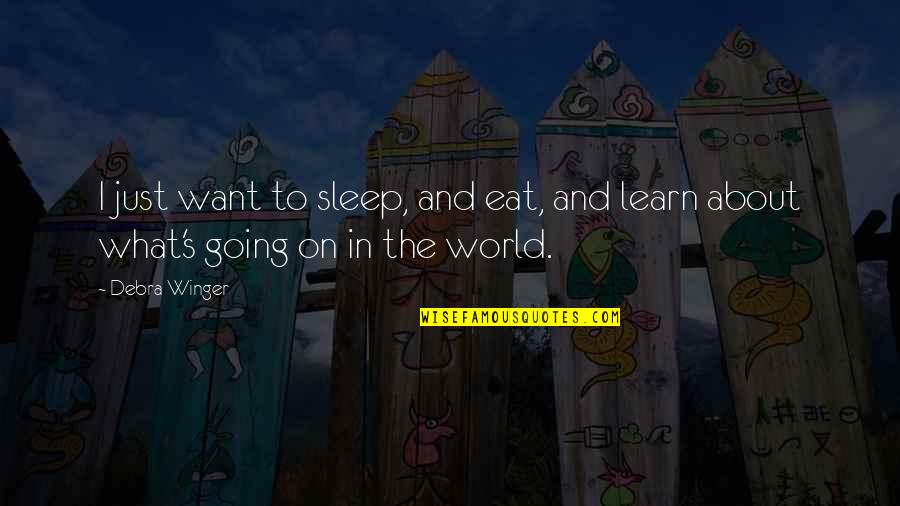 Eat Sleep Quotes By Debra Winger: I just want to sleep, and eat, and