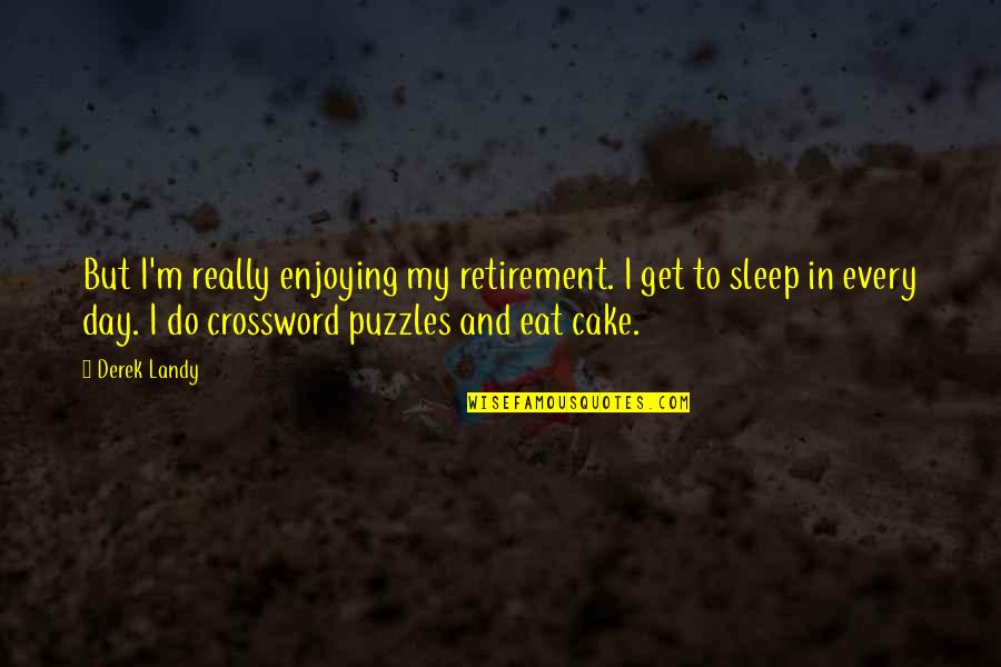 Eat Sleep Quotes By Derek Landy: But I'm really enjoying my retirement. I get
