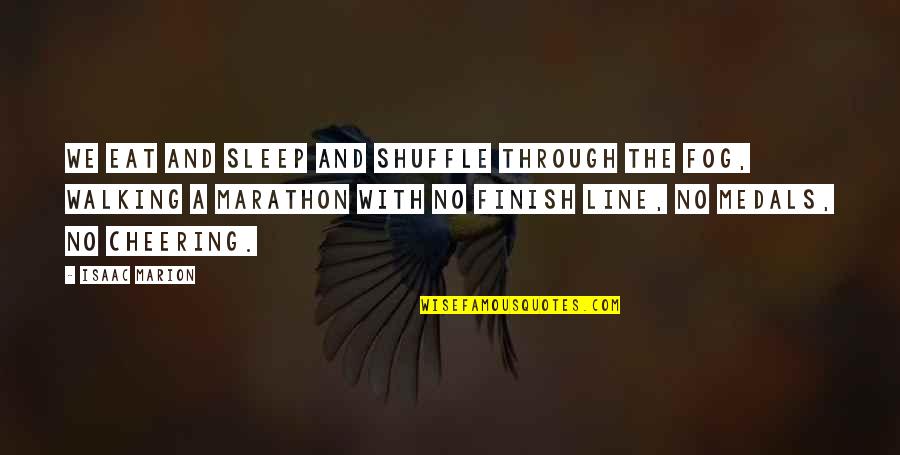 Eat Sleep Quotes By Isaac Marion: We eat and sleep and shuffle through the