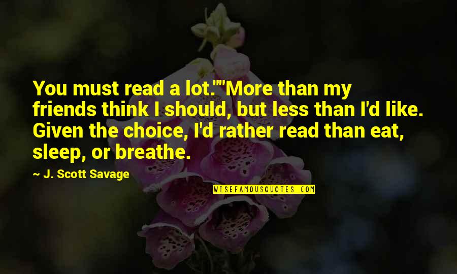 Eat Sleep Quotes By J. Scott Savage: You must read a lot.""More than my friends