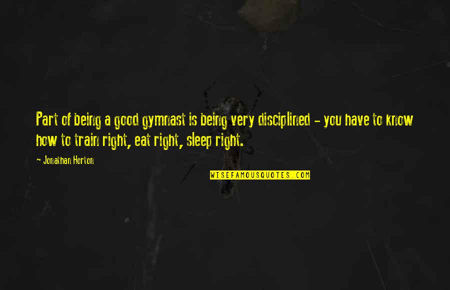 Eat Sleep Quotes By Jonathan Horton: Part of being a good gymnast is being